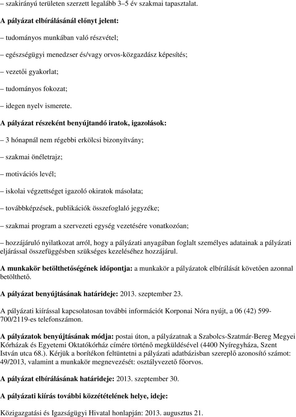 A pályázat részeként benyújtandó iratok, igazolások: 3 hónapnál nem régebbi erkölcsi bizonyítvány; szakmai önéletrajz; motivációs levél; iskolai végzettséget igazoló okiratok másolata;