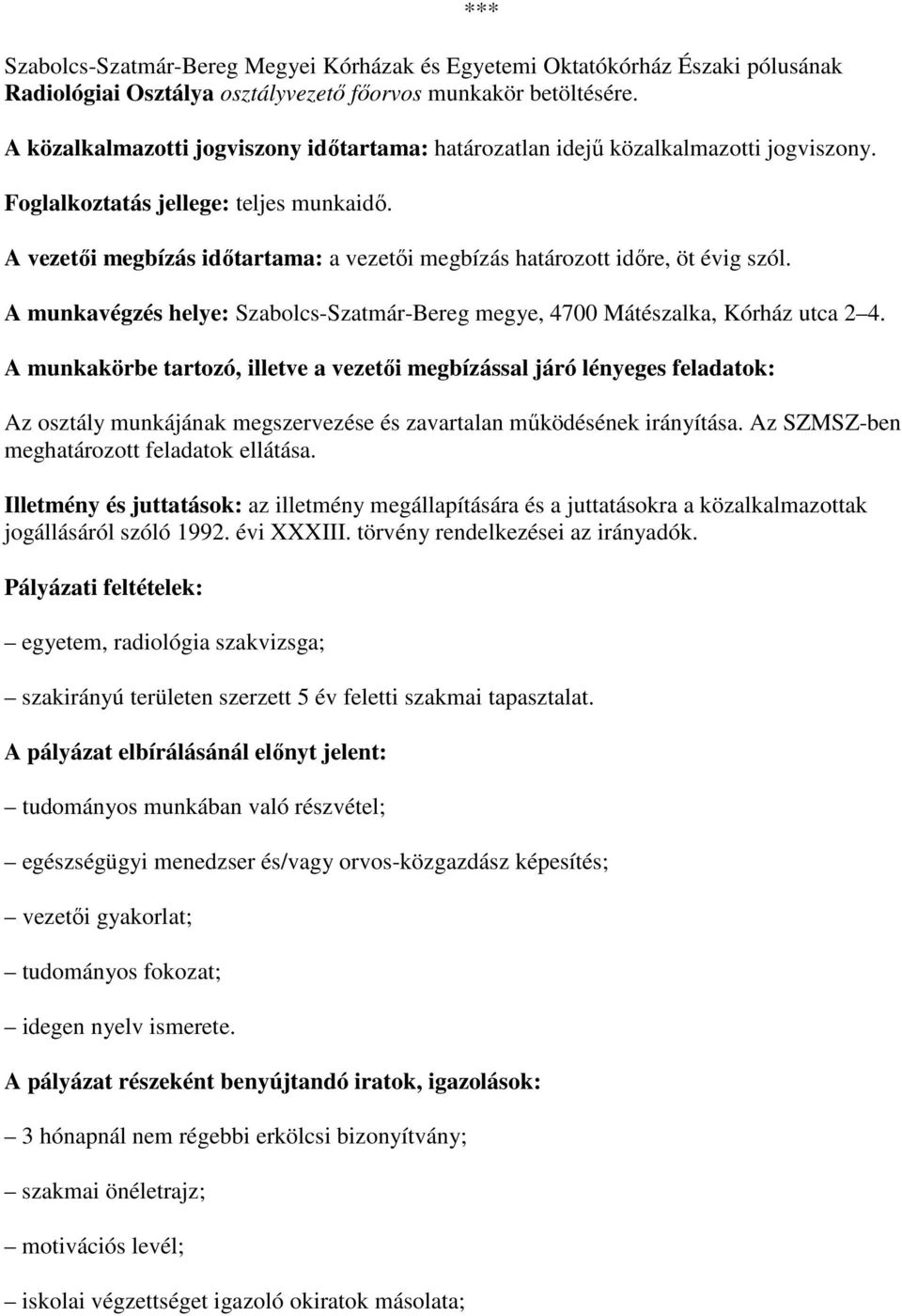 A vezetıi megbízás idıtartama: a vezetıi megbízás határozott idıre, öt évig szól. A munkavégzés helye: Szabolcs-Szatmár-Bereg megye, 4700 Mátészalka, Kórház utca 2 4.