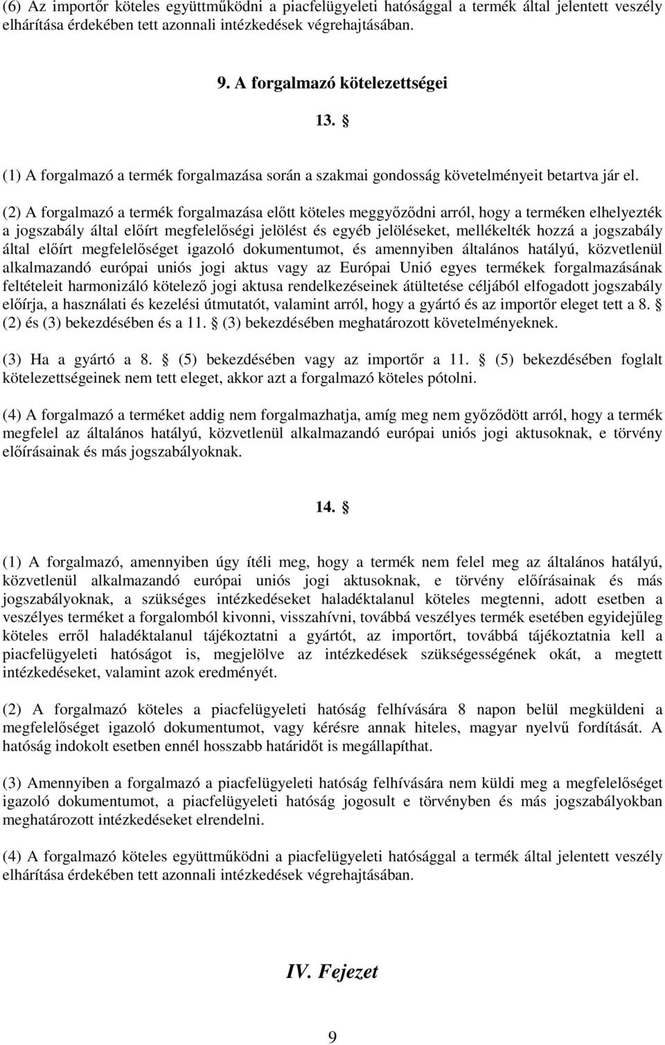 (2) A forgalmazó a termék forgalmazása előtt köteles meggyőződni arról, hogy a terméken elhelyezték a jogszabály által előírt megfelelőségi jelölést és egyéb jelöléseket, mellékelték hozzá a