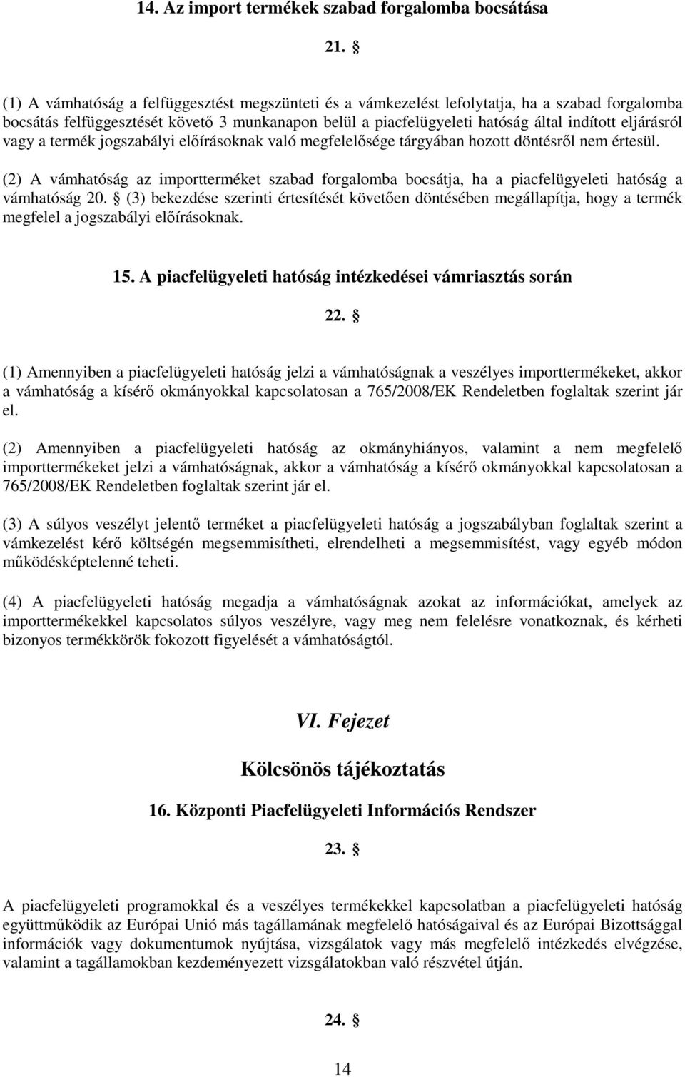 eljárásról vagy a termék jogszabályi előírásoknak való megfelelősége tárgyában hozott döntésről nem értesül.