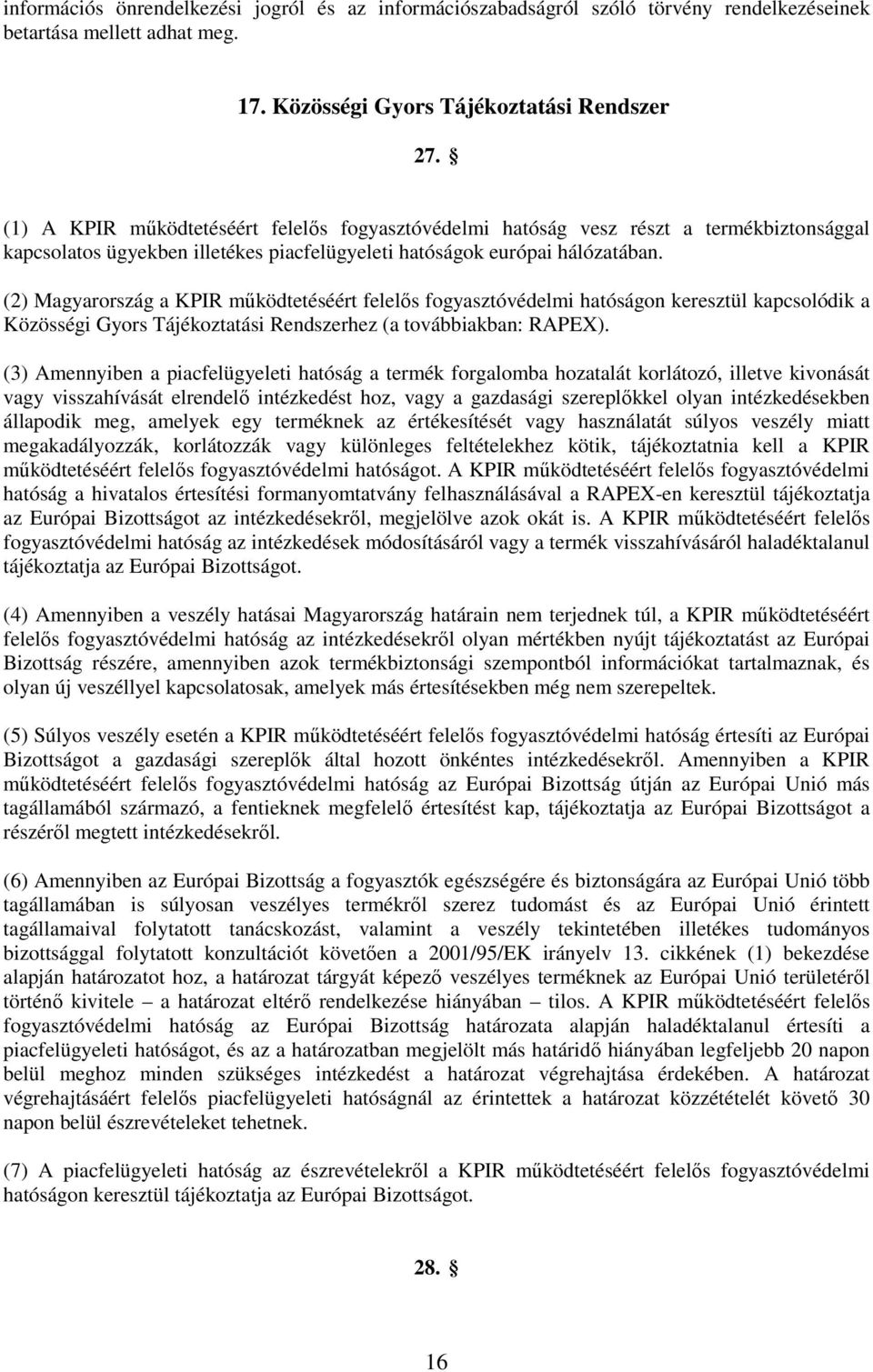 (2) Magyarország a KPIR működtetéséért felelős fogyasztóvédelmi hatóságon keresztül kapcsolódik a Közösségi Gyors Tájékoztatási Rendszerhez (a továbbiakban: RAPEX).