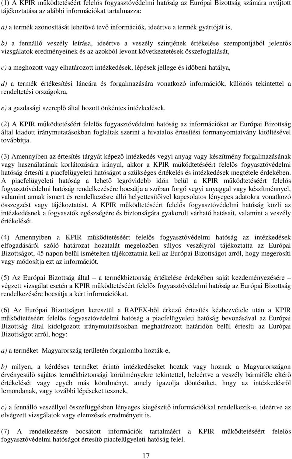 összefoglalását, c) a meghozott vagy elhatározott intézkedések, lépések jellege és időbeni hatálya, d) a termék értékesítési láncára és forgalmazására vonatkozó információk, különös tekintettel a