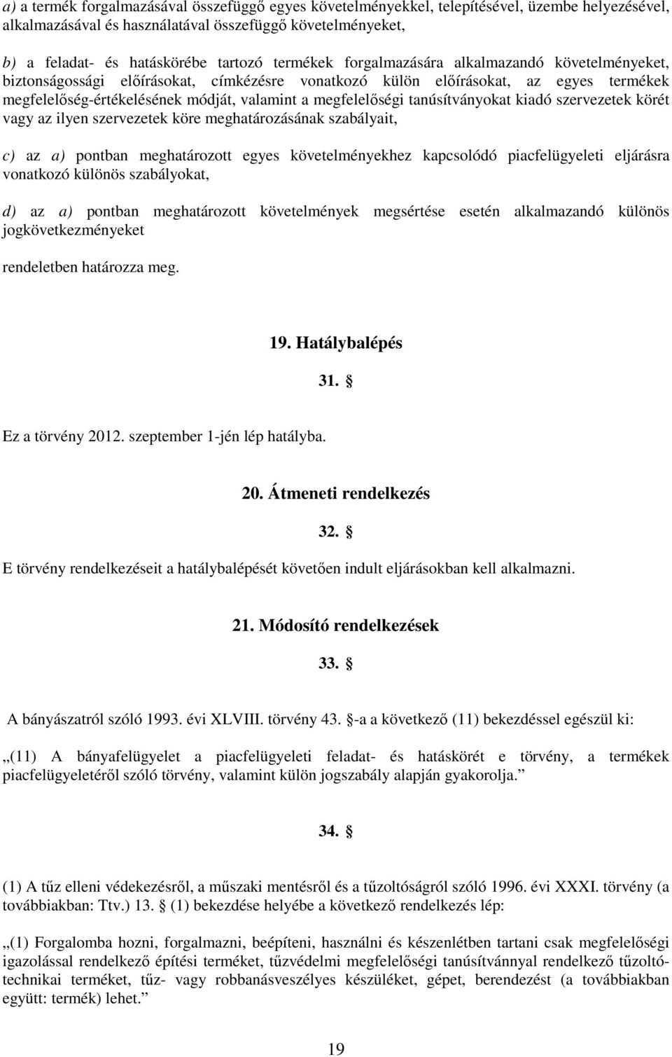 megfelelőségi tanúsítványokat kiadó szervezetek körét vagy az ilyen szervezetek köre meghatározásának szabályait, c) az a) pontban meghatározott egyes követelményekhez kapcsolódó piacfelügyeleti