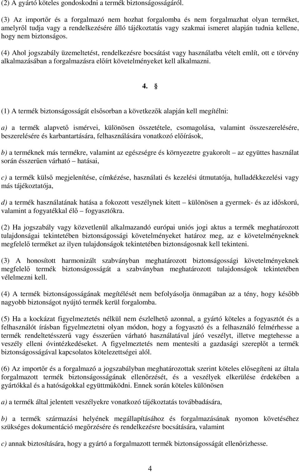 biztonságos. (4) Ahol jogszabály üzemeltetést, rendelkezésre bocsátást vagy használatba vételt említ, ott e törvény alkalmazásában a forgalmazásra előírt követelményeket kell alkalmazni. 4.