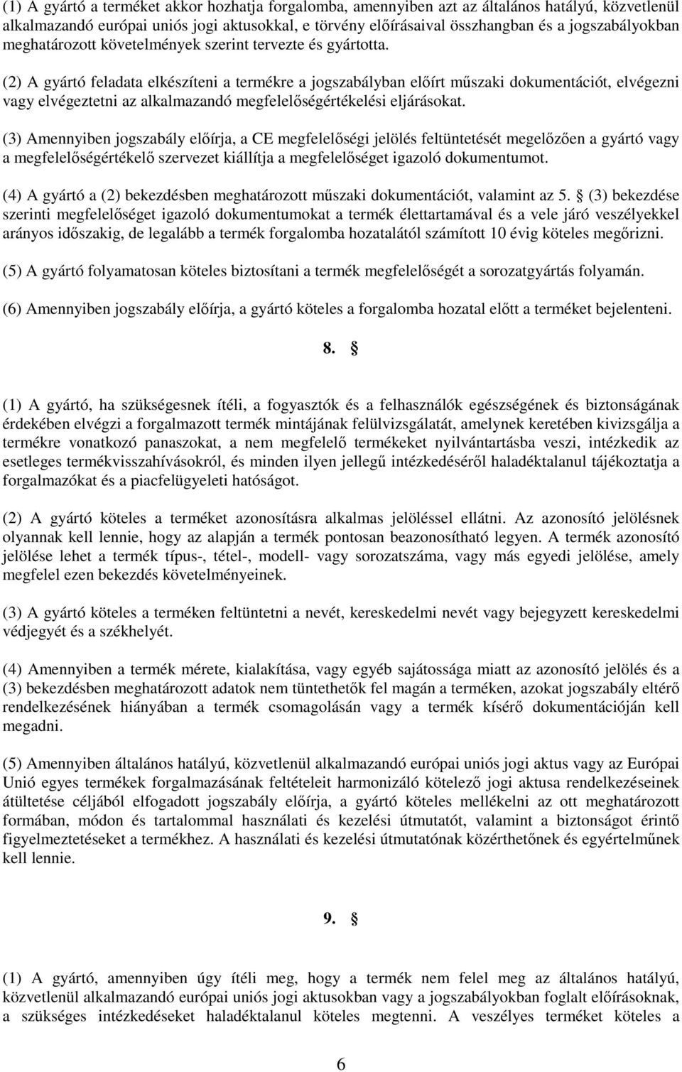 (2) A gyártó feladata elkészíteni a termékre a jogszabályban előírt műszaki dokumentációt, elvégezni vagy elvégeztetni az alkalmazandó megfelelőségértékelési eljárásokat.