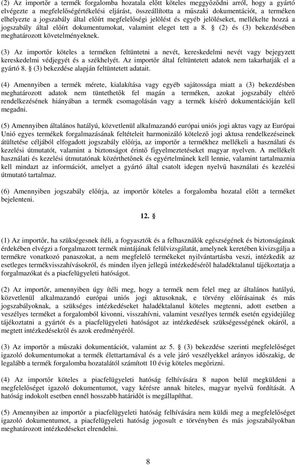 (2) és (3) bekezdésében meghatározott követelményeknek. (3) Az importőr köteles a terméken feltüntetni a nevét, kereskedelmi nevét vagy bejegyzett kereskedelmi védjegyét és a székhelyét.