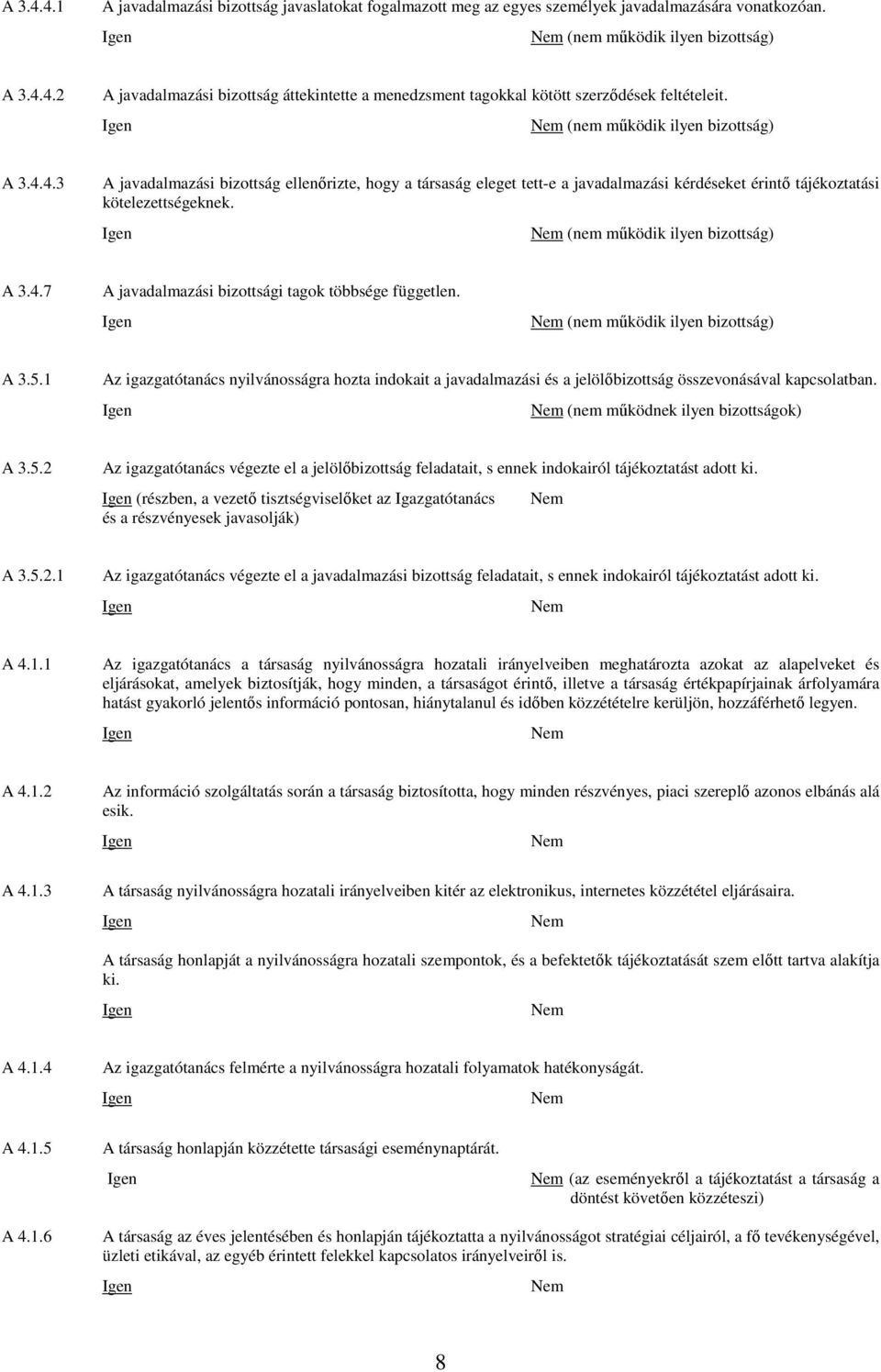 (nem működik ilyen A 3.5.1 Az igazgatótanács nyilvánosságra hozta indokait a javadalmazási és a jelölőbizottság összevonásával kapcsolatban. (nem működnek ilyen bizottságok) A 3.5.2 Az igazgatótanács végezte el a jelölőbizottság feladatait, s ennek indokairól tájékoztatást adott ki.