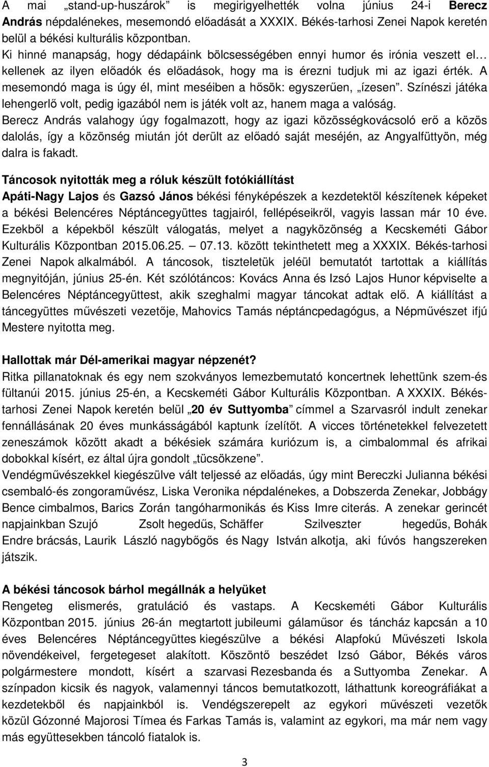 A mesemondó maga is úgy él, mint meséiben a hősök: egyszerűen, ízesen. Színészi játéka lehengerlő volt, pedig igazából nem is játék volt az, hanem maga a valóság.