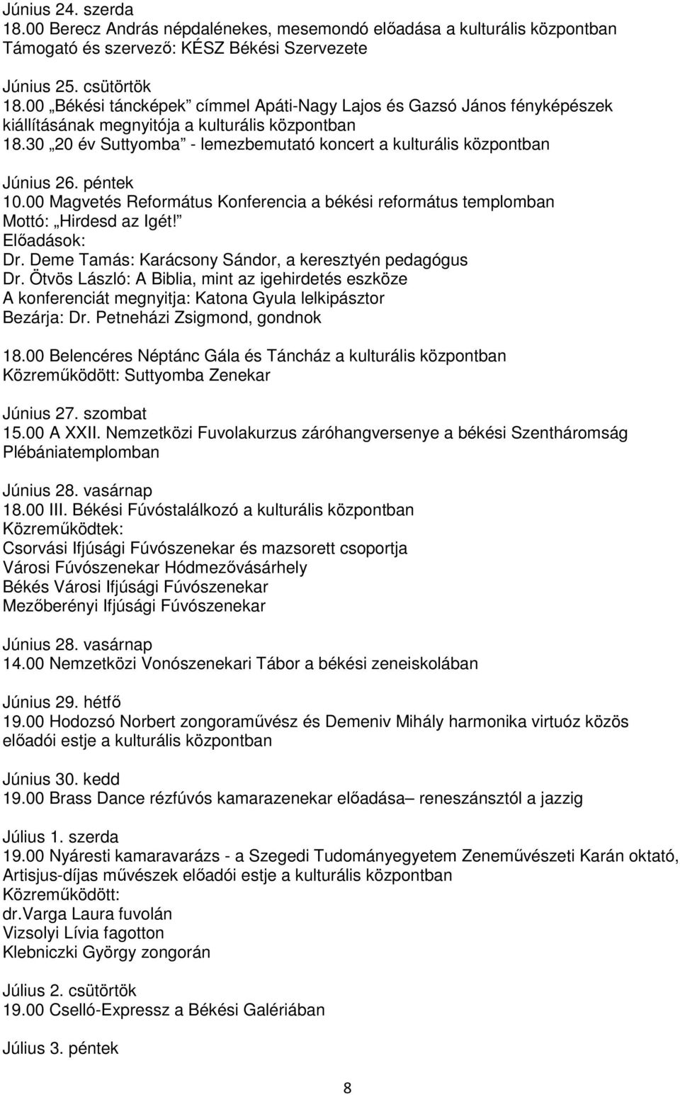 30 20 év Suttyomba - lemezbemutató koncert a kulturális központban Június 26. péntek 10.00 Magvetés Református Konferencia a békési református templomban Mottó: Hirdesd az Igét! Előadások: Dr.