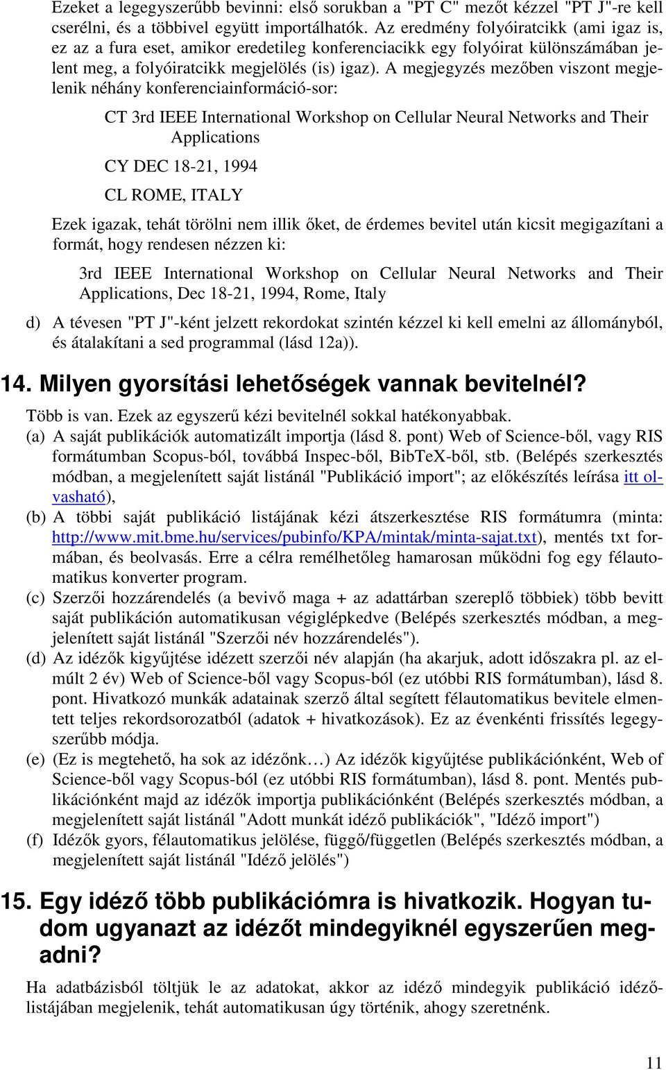 A megjegyzés mezőben viszont megjelenik néhány konferenciainformáció-sor: CT 3rd IEEE International Workshop on Cellular Neural Networks and Their Applications CY DEC 18-21, 1994 CL ROME, ITALY Ezek