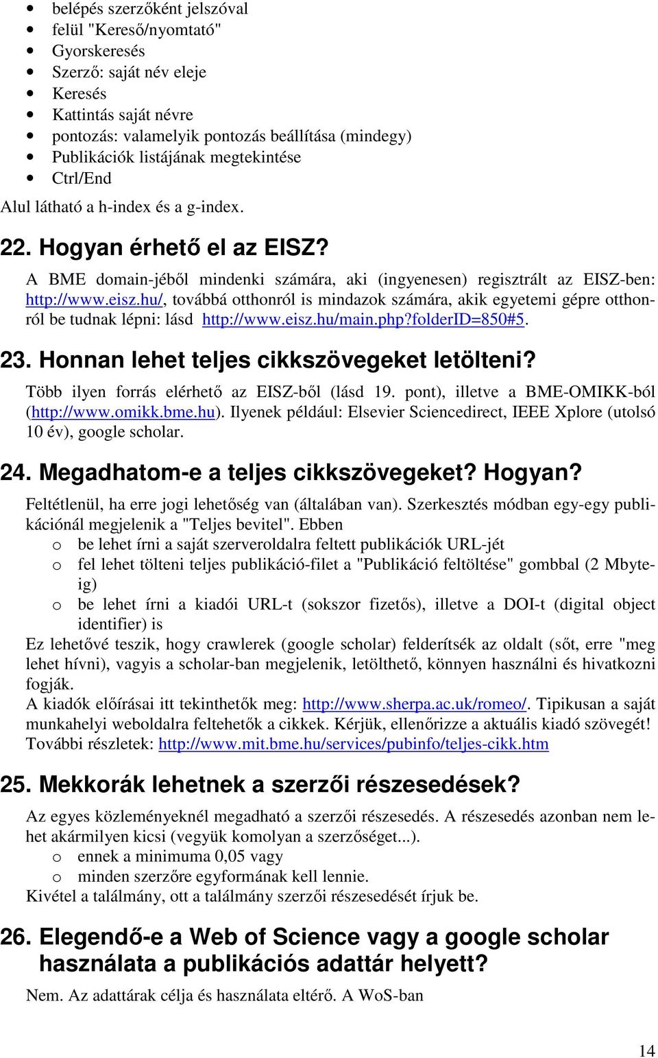 hu/, továbbá otthonról is mindazok számára, akik egyetemi gépre otthonról be tudnak lépni: lásd http://www.eisz.hu/main.php?folderid=850#5. 23. Honnan lehet teljes cikkszövegeket letölteni?