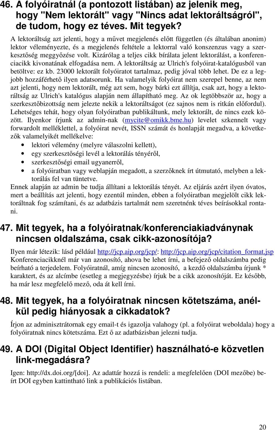 volt. Kizárólag a teljes cikk bírálata jelent lektorálást, a konferenciacikk kivonatának elfogadása nem. A lektoráltság az Ulrich's folyóirat-katalógusból van betöltve: ez kb.