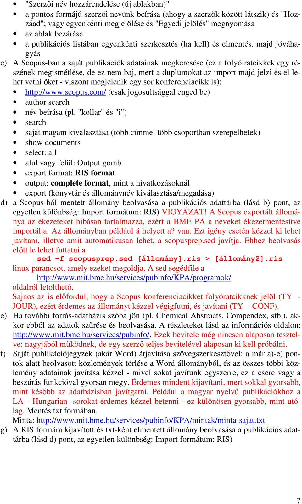 megismétlése, de ez nem baj, mert a duplumokat az import majd jelzi és el lehet vetni őket - viszont megjelenik egy sor konferenciacikk is): http://www.scopus.