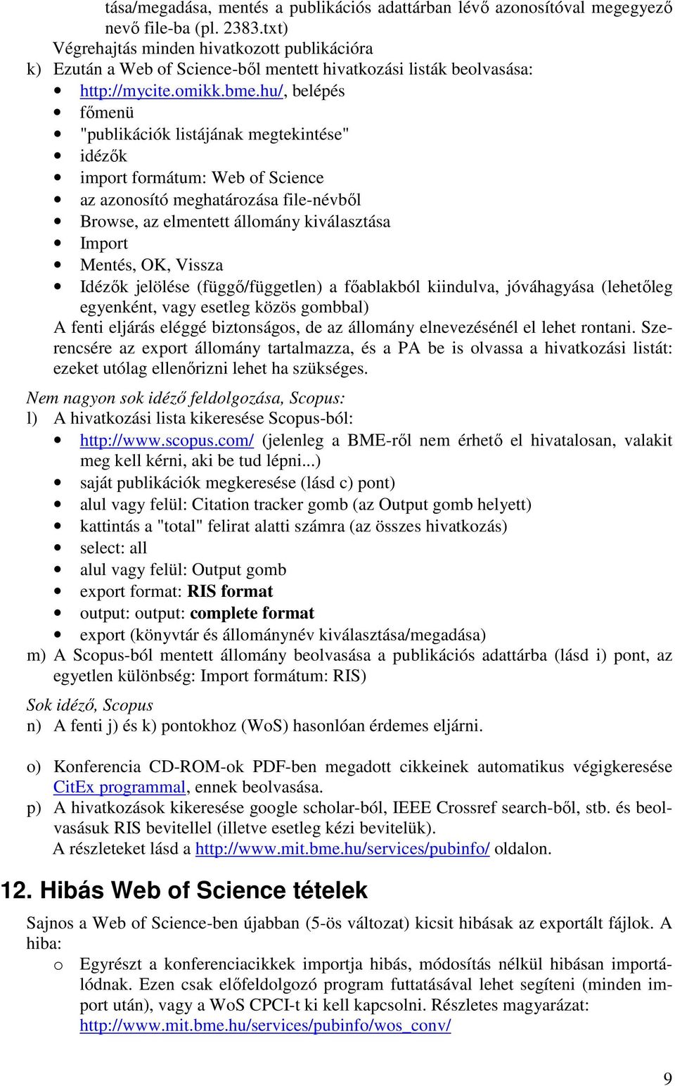 hu/, belépés főmenü "publikációk listájának megtekintése" idézők import formátum: Web of Science az azonosító meghatározása file-névből Browse, az elmentett állomány kiválasztása Import Mentés, OK,