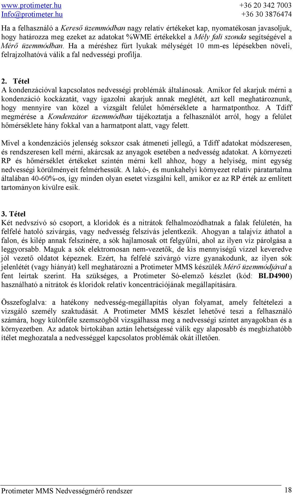 Amikor fel akarjuk mérni a kondenzáció kockázatát, vagy igazolni akarjuk annak meglétét, azt kell meghatároznunk, hogy mennyire van közel a vizsgált felület hőmérséklete a harmatponthoz.