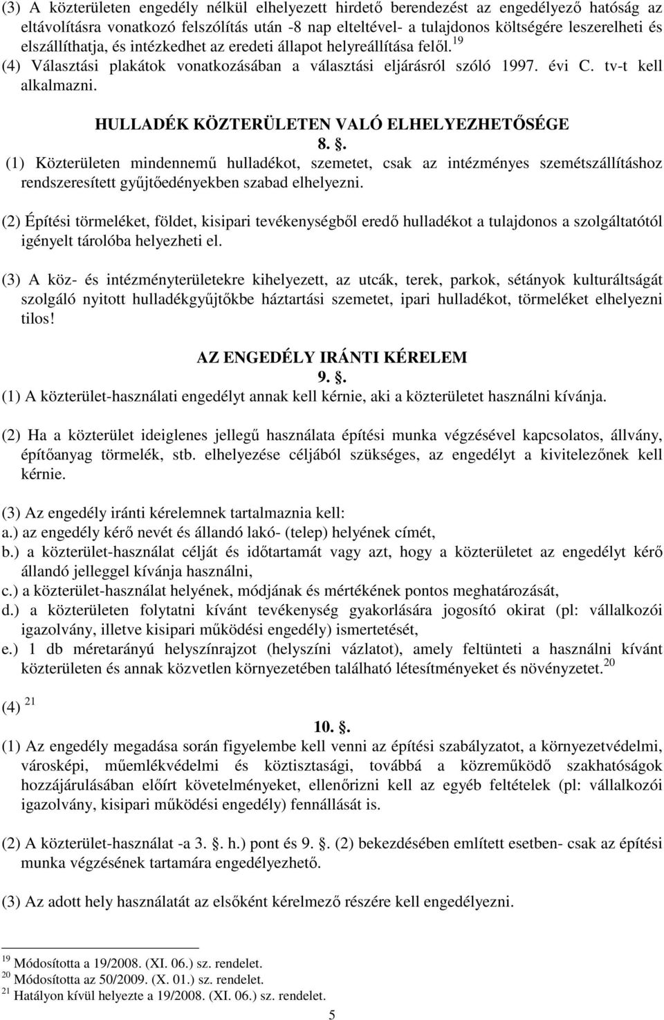 HULLADÉK KÖZTERÜLETEN VALÓ ELHELYEZHETŐSÉGE 8.. (1) Közterületen mindennemű hulladékot, szemetet, csak az intézményes szemétszállításhoz rendszeresített gyűjtőedényekben szabad elhelyezni.