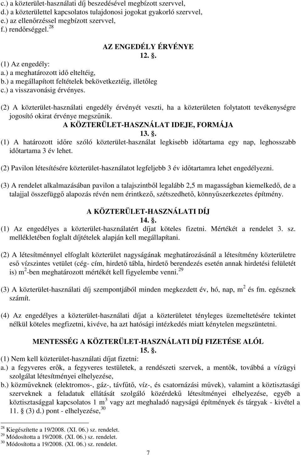 (2) A közterület-használati engedély érvényét veszti, ha a közterületen folytatott tevékenységre jogosító okirat érvénye megszűnik. A KÖZTERÜLET-HASZNÁLAT IDEJE, FORMÁJA 13.