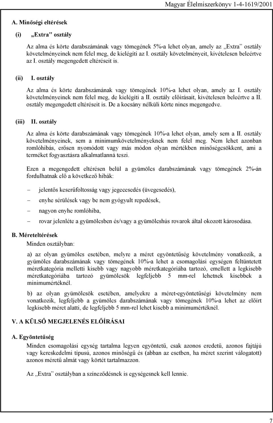 osztály követelményeinek nem felel meg, de kielégíti a II. osztály előírásait, kivételesen beleértve a II. osztály megengedett eltéréseit is. De a kocsány nélküli körte nincs megengedve. (iii) II.