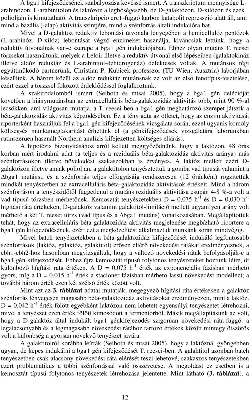 Mivel a D-galaktóz reduktív lebontási útvonala lényegében a hemicellulóz pentózok (L-arabinóz, D-xilóz) lebontását végző enzimeket használja, kiváncsiak lettünk, hogy a reduktív útvonalnak van-e