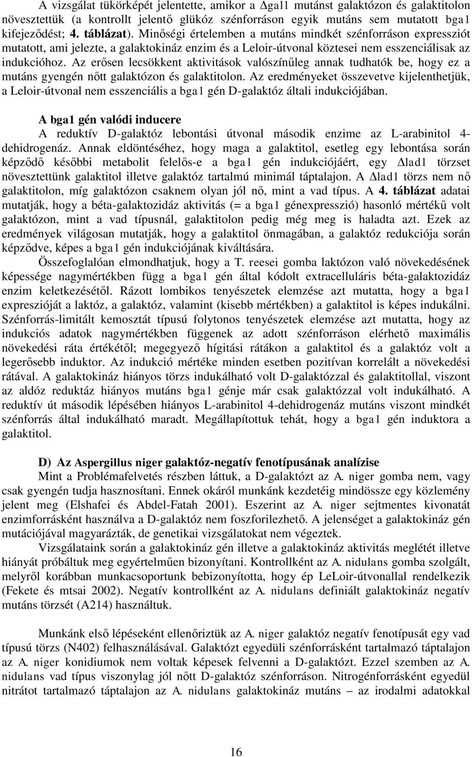 Az erősen lecsökkent aktivitások valószínűleg annak tudhatók be, hogy ez a mutáns gyengén nőtt galaktózon és galaktitolon.