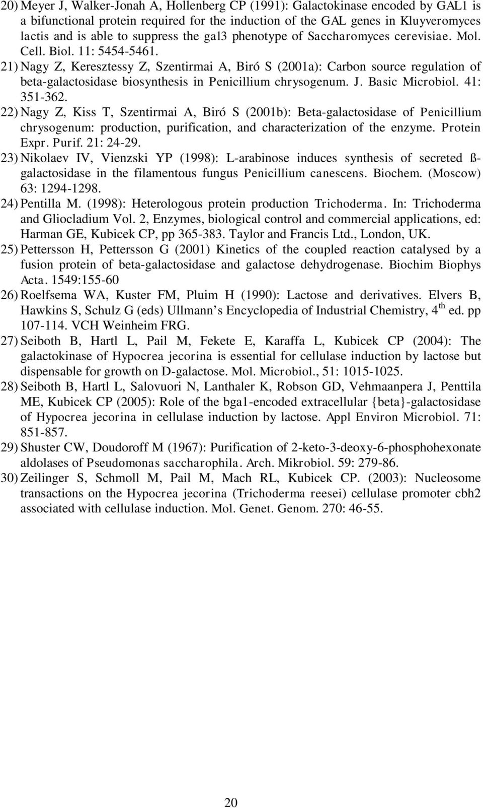 21) Nagy Z, Keresztessy Z, Szentirmai A, Biró S (2001a): Carbon source regulation of beta-galactosidase biosynthesis in Penicillium chrysogenum. J. Basic Microbiol. 41: 351-362.