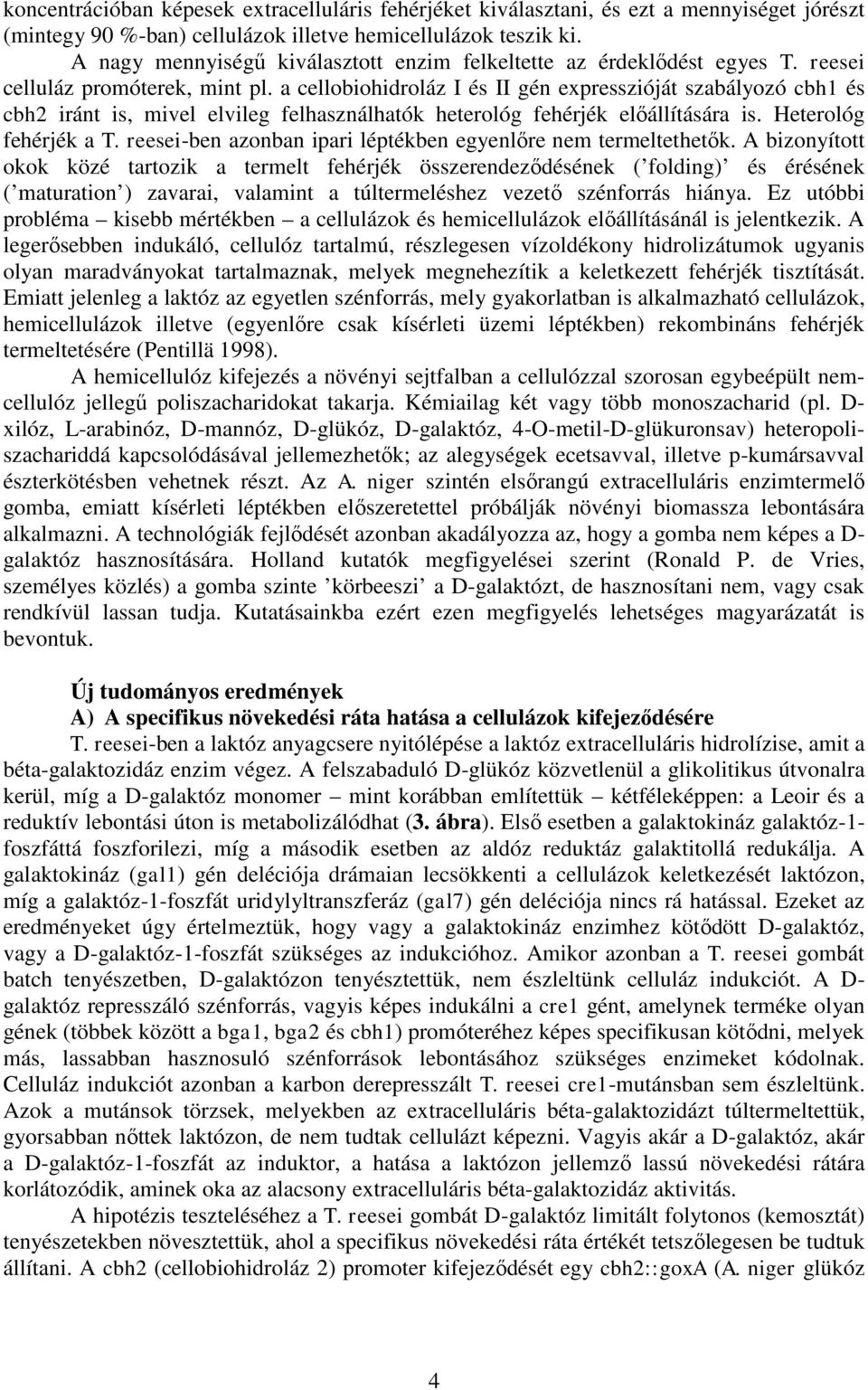 a cellobiohidroláz I és II gén expresszióját szabályozó cbh1 és cbh2 iránt is, mivel elvileg felhasználhatók heterológ fehérjék előállítására is. Heterológ fehérjék a T.