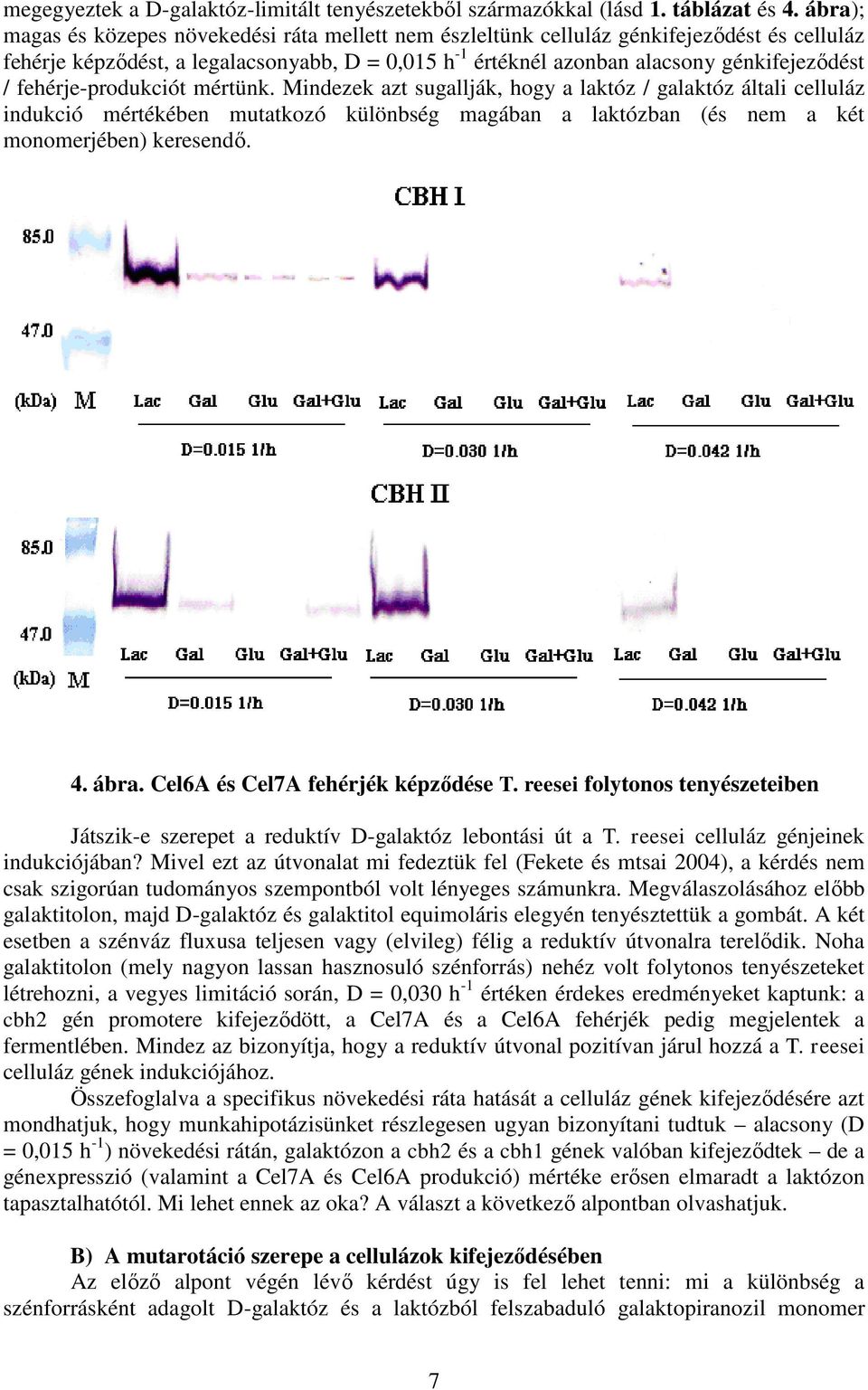 fehérje-produkciót mértünk. Mindezek azt sugallják, hogy a laktóz / galaktóz általi celluláz indukció mértékében mutatkozó különbség magában a laktózban (és nem a két monomerjében) keresendő. 4. ábra.