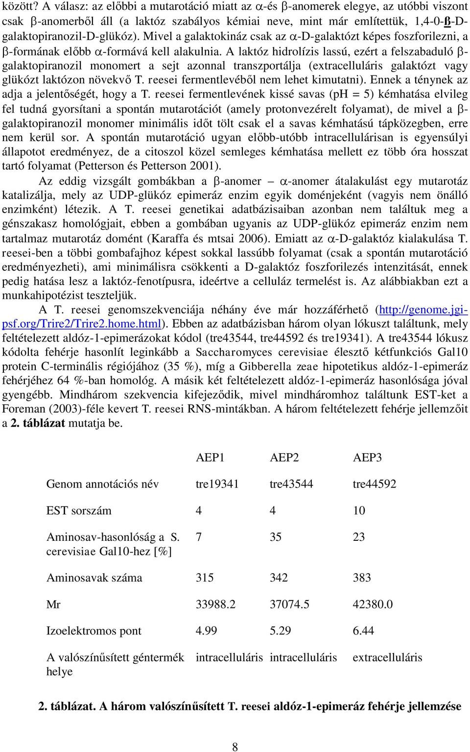 Mivel a galaktokináz csak az -D-galaktózt képes foszforilezni, a -formának előbb -formává kell alakulnia.