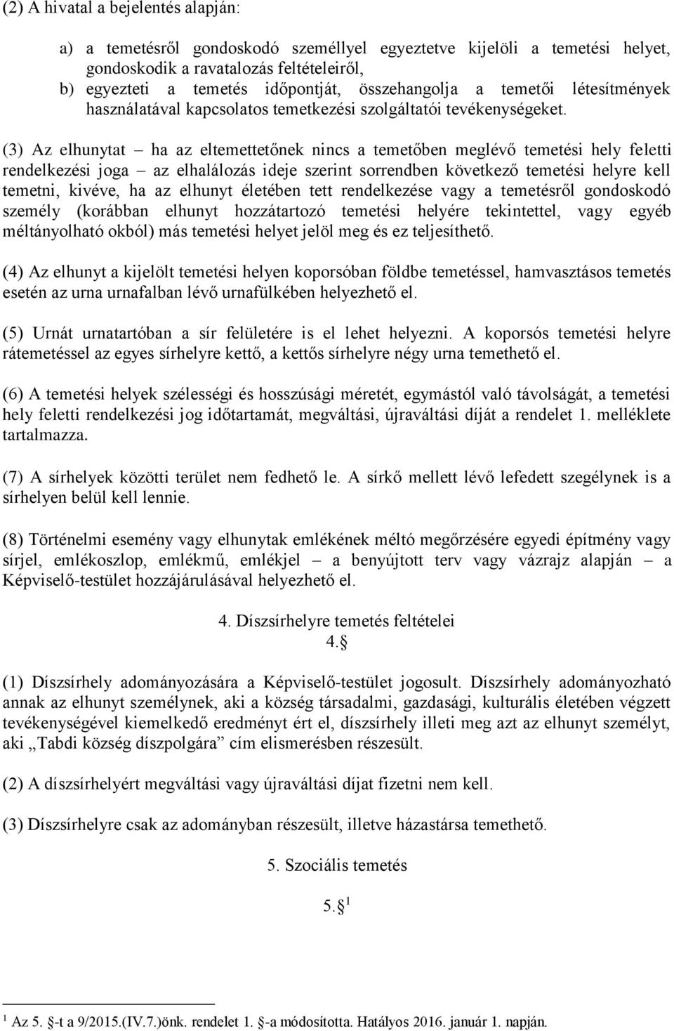 (3) Az elhunytat ha az eltemettetőnek nincs a temetőben meglévő temetési hely feletti rendelkezési joga az elhalálozás ideje szerint sorrendben következő temetési helyre kell temetni, kivéve, ha az