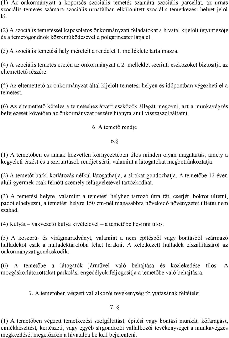 (3) A szociális temetési hely méreteit a rendelet 1. melléklete tartalmazza. (4) A szociális temetés esetén az önkormányzat a 2. melléklet szerinti eszközöket biztosítja az eltemettető részére.