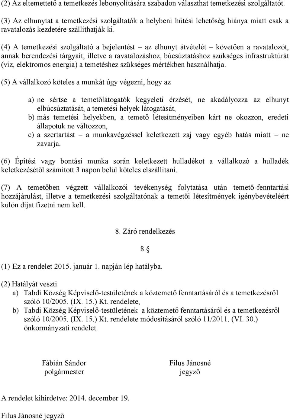 (4) A temetkezési szolgáltató a bejelentést az elhunyt átvételét követően a ravatalozót, annak berendezési tárgyait, illetve a ravatalozáshoz, búcsúztatáshoz szükséges infrastruktúrát (víz,