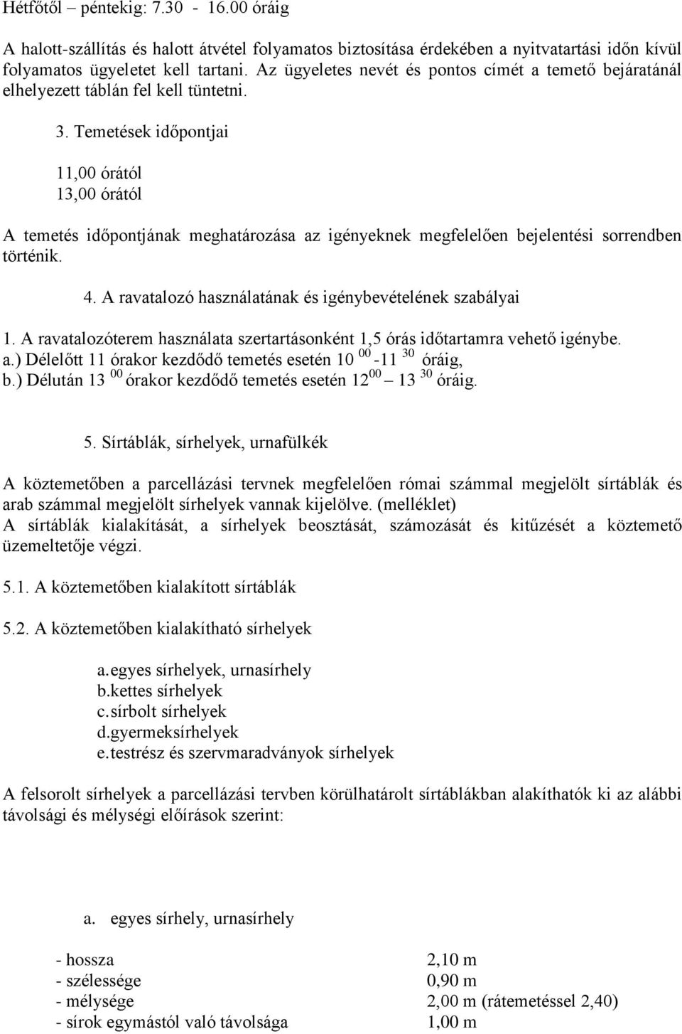 Temetések időpontjai 11,00 órától 13,00 órától A temetés időpontjának meghatározása az igényeknek megfelelően bejelentési sorrendben történik. 4.