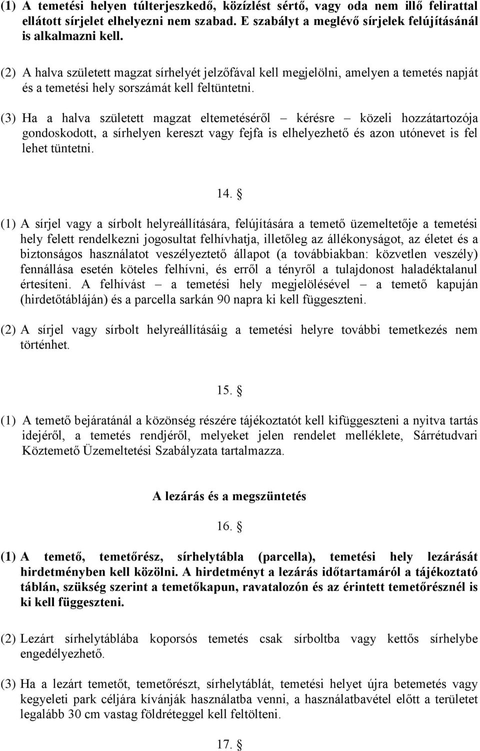 (3) Ha a halva született magzat eltemetéséről kérésre közeli hozzátartozója gondoskodott, a sírhelyen kereszt vagy fejfa is elhelyezhető és azon utónevet is fel lehet tüntetni. 14.