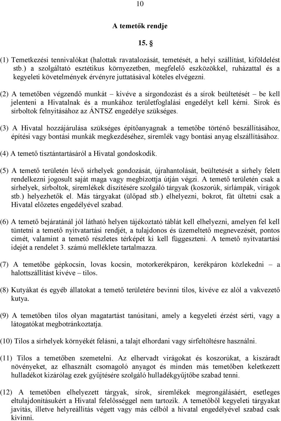 (2) A temetőben végzendő munkát kivéve a sírgondozást és a sírok beültetését be kell jelenteni a Hivatalnak és a munkához területfoglalási engedélyt kell kérni.