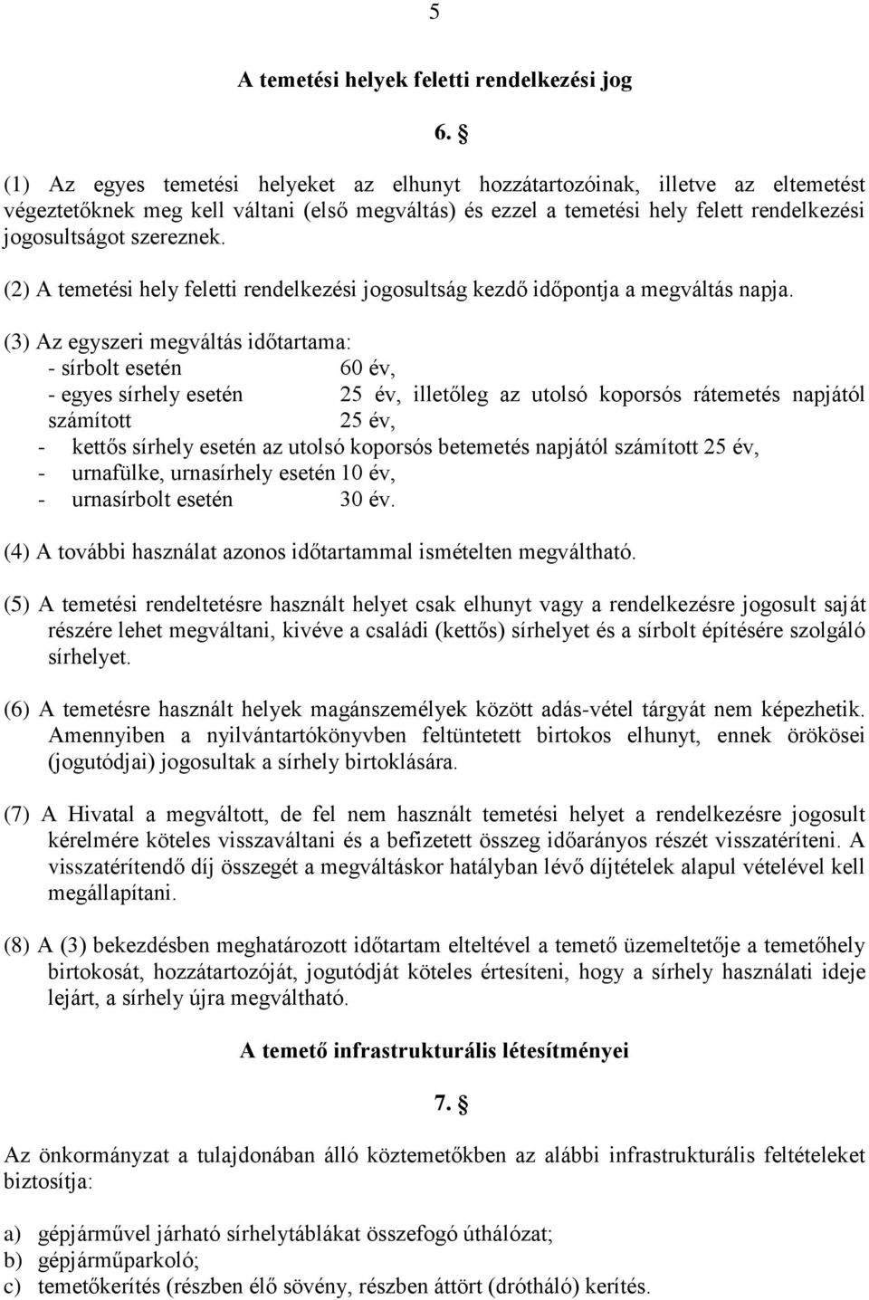 (3) Az egyszeri megváltás időtartama: - sírbolt esetén 60 év, - egyes sírhely esetén 25 év, illetőleg az utolsó koporsós rátemetés napjától számított 25 év, - kettős sírhely esetén az utolsó koporsós