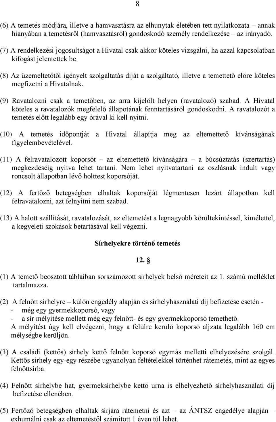 (8) Az üzemeltetőtől igényelt szolgáltatás díját a szolgáltató, illetve a temettető előre köteles megfizetni a Hivatalnak.