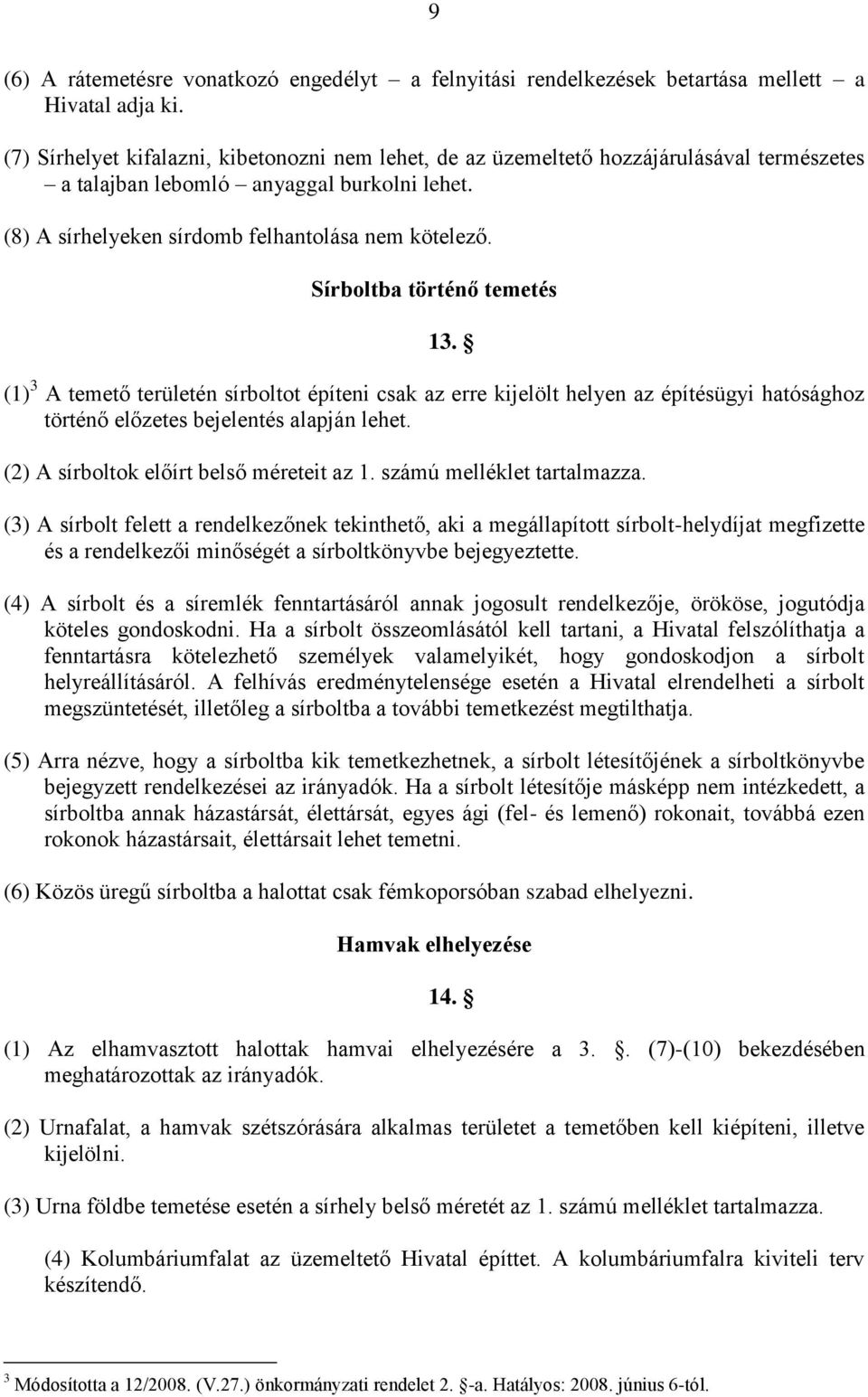 Sírboltba történő temetés 13. (1) 3 A temető területén sírboltot építeni csak az erre kijelölt helyen az építésügyi hatósághoz történő előzetes bejelentés alapján lehet.