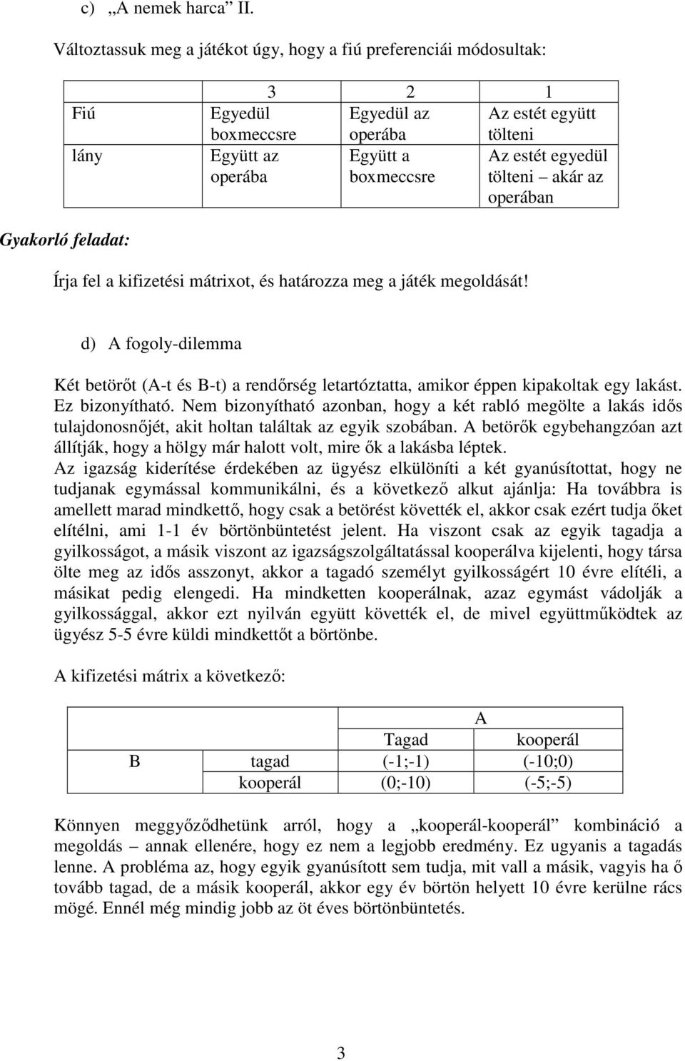 operában Gyakorló feladat: Íra fel a kfzeté mátrxot, é határozza meg a áték megoldáát! d A fogoly-dlemma Két betörőt (A-t é B-t a rendőrég letartóztatta, amkor éppen kpakoltak egy lakát.