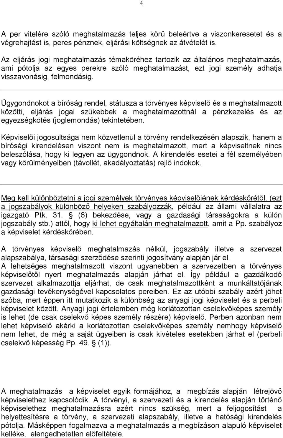 Ügygondnokot a bíróság rendel, státusza a törvényes képviselõ és a meghatalmazott közötti, eljárás jogai szûkebbek a meghatalmazottnál a pénzkezelés és az egyezségkötés (joglemondás) tekintetében.