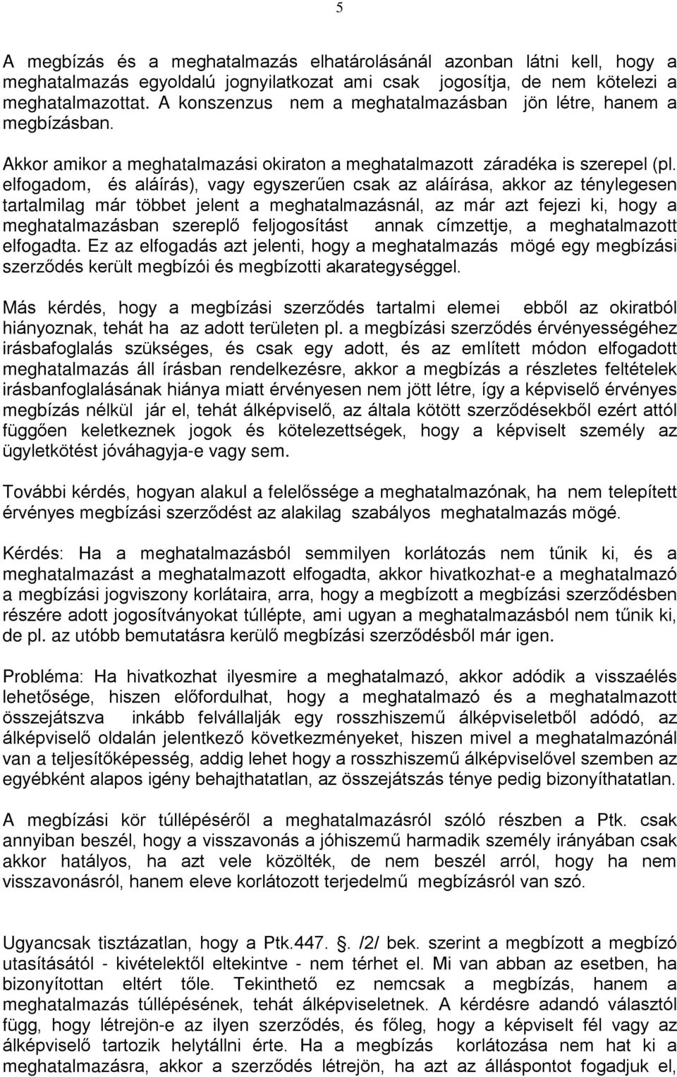 elfogadom, és aláírás), vagy egyszerûen csak az aláírása, akkor az ténylegesen tartalmilag már többet jelent a meghatalmazásnál, az már azt fejezi ki, hogy a meghatalmazásban szereplõ feljogosítást