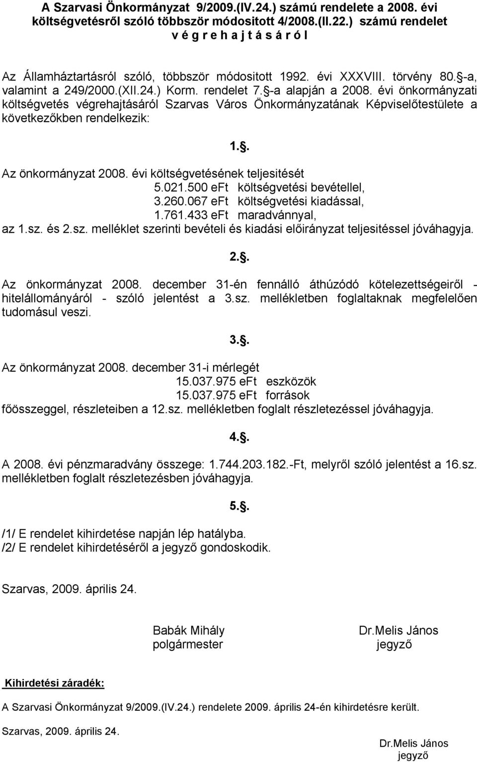 évi önkormányzati költségvetés végrehajtásáról Szarvas Város Önkormányzatának Képviselőtestülete a következőkben rendelkezik: 1.. Az önkormányzat 2008. évi költségvetésének teljesitését 5.021.