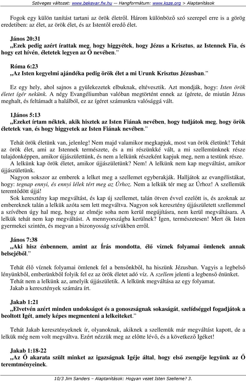 Róma 6:23 Az Isten kegyelmi ajándéka pedig örök élet a mi Urunk Krisztus Jézusban. Ez egy hely, ahol sajnos a gyülekezetek elbuknak, eltévesztik. Azt mondják, hogy: Isten örök életet ígér nekünk.