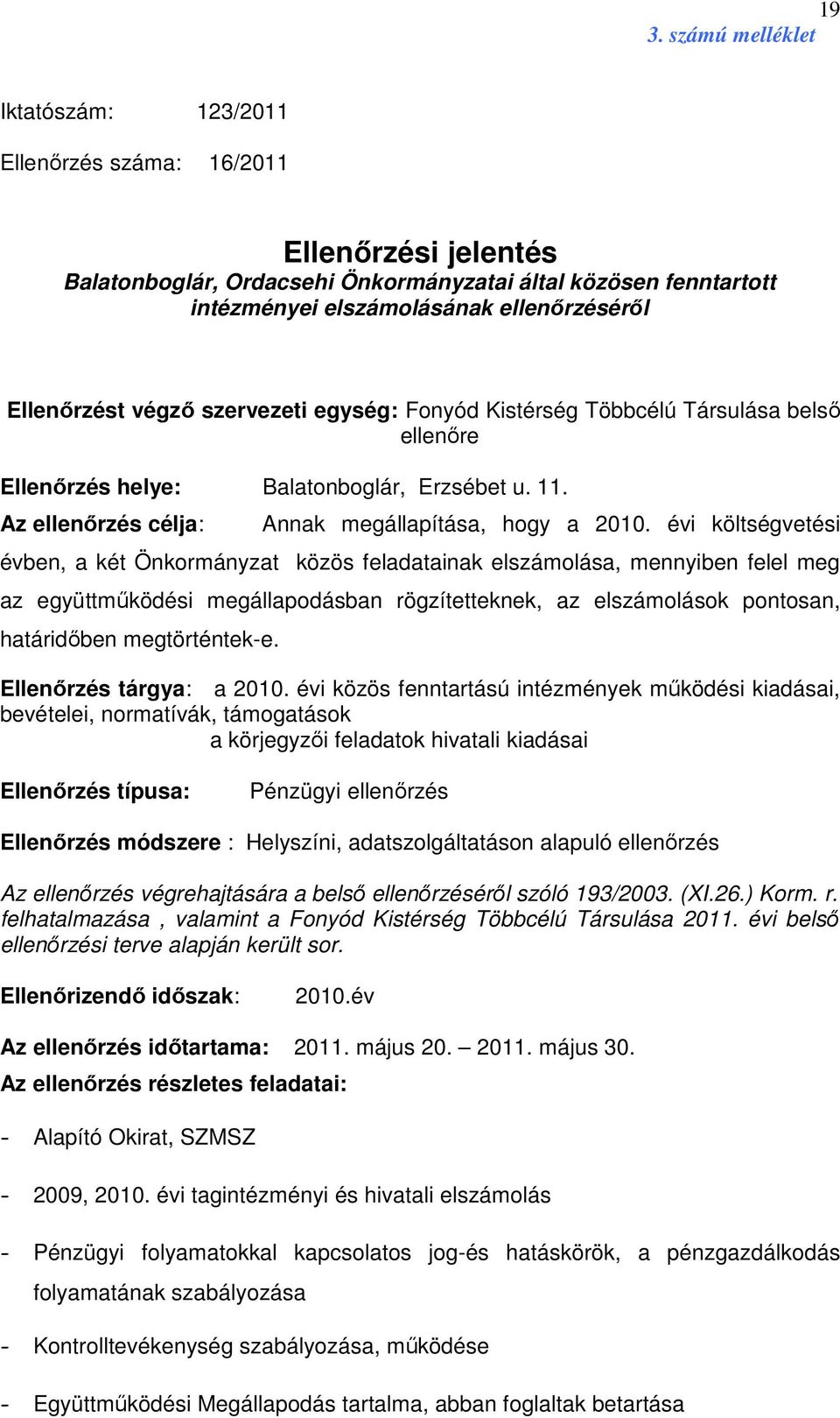 évi költségvetési évben, a két Önkormányzat közös feladatainak elszámolása, mennyiben felel meg az együttműködési megállapodásban rögzítetteknek, az elszámolások pontosan, határidőben megtörténtek-e.