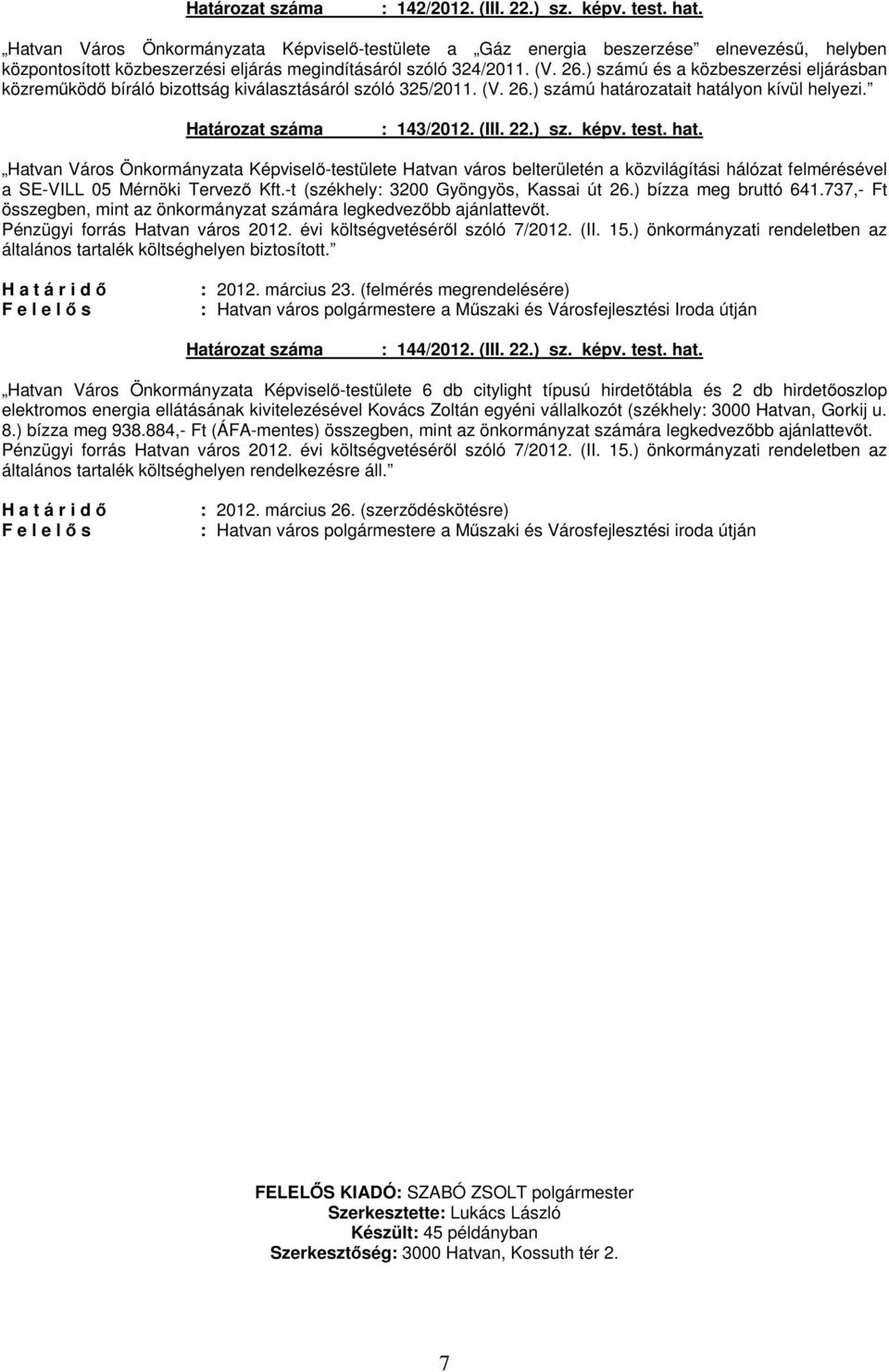 ) számú és a közbeszerzési eljárásban közreműködő bíráló bizottság kiválasztásáról szóló 325/2011. (V. 26.) számú hatá