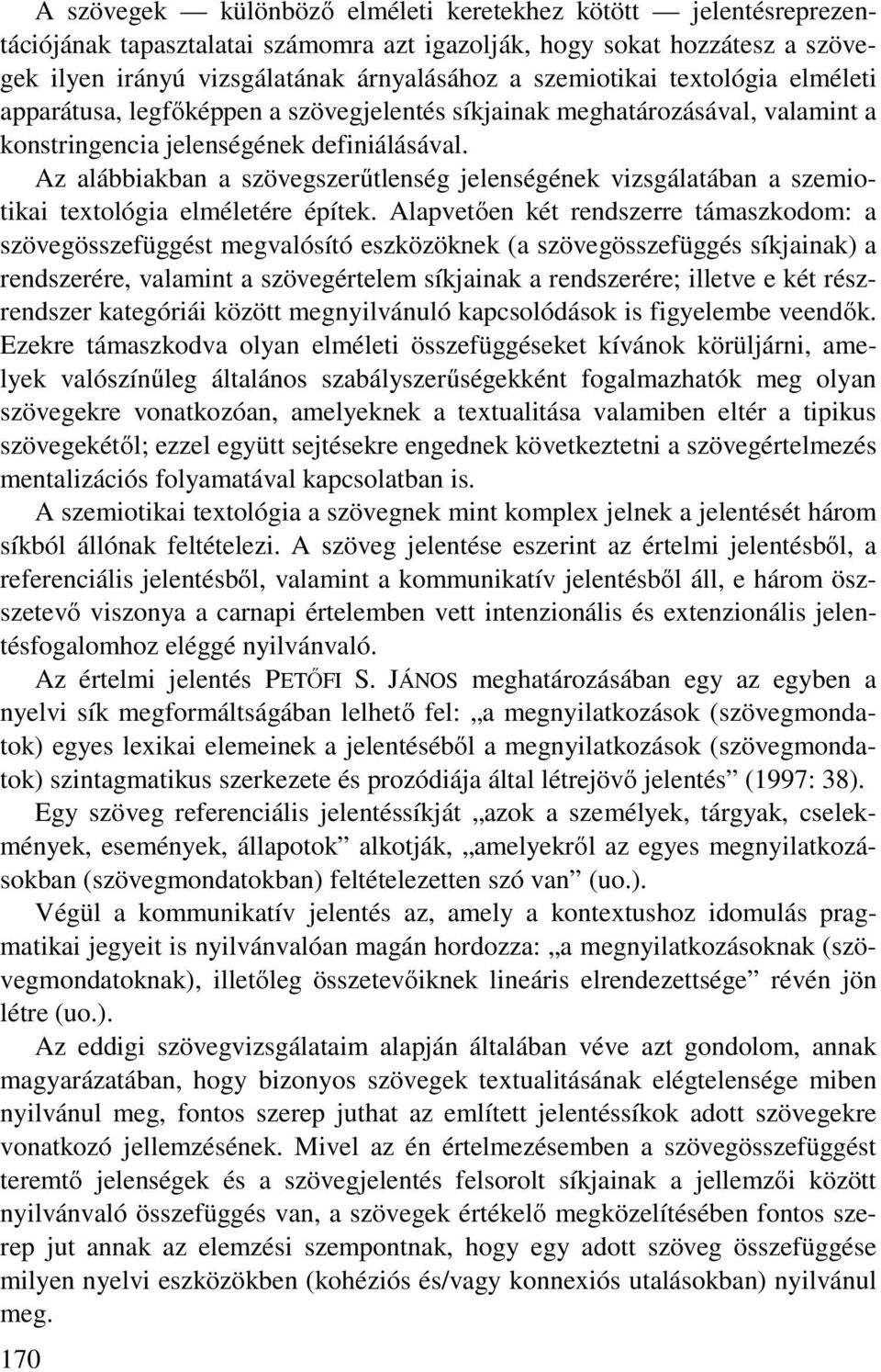 Az alábbiakban a szövegszerűtlenség jelenségének vizsgálatában a szemiotikai textológia elméletére építek.