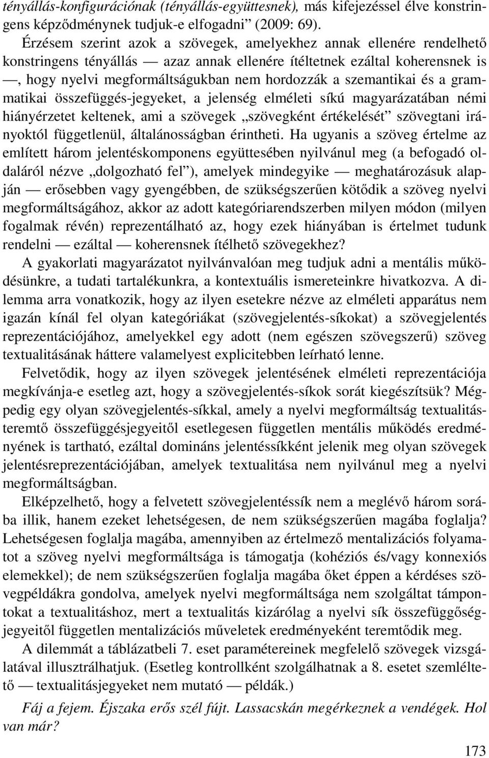 szemantikai és a grammatikai összefüggés-jegyeket, a jelenség elméleti síkú magyarázatában némi hiányérzetet keltenek, ami a szövegek szövegként értékelését szövegtani irányoktól függetlenül,