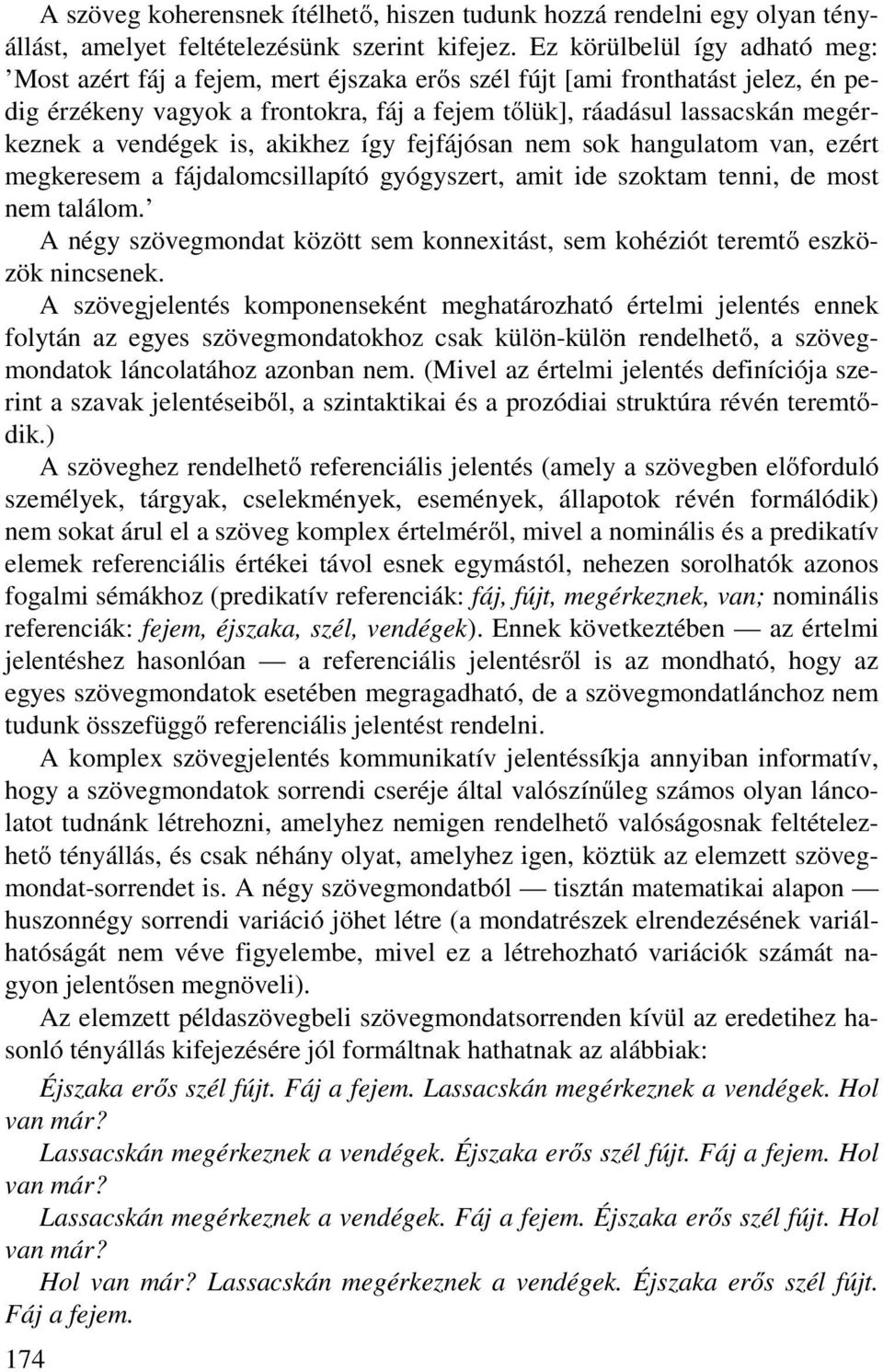 vendégek is, akikhez így fejfájósan nem sok hangulatom van, ezért megkeresem a fájdalomcsillapító gyógyszert, amit ide szoktam tenni, de most nem találom.