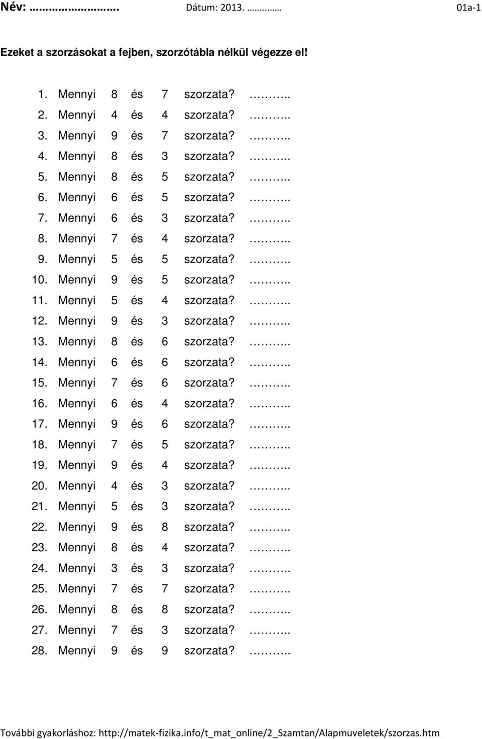 Mennyi 5 és 4 szorzata?.. 12. Mennyi 9 és 3 szorzata?.. 13. Mennyi 8 és 6 szorzata?.. 14. Mennyi 6 és 6 szorzata?.. 15. Mennyi 7 és 6 szorzata?.. 16. Mennyi 6 és 4 szorzata?.. 17.