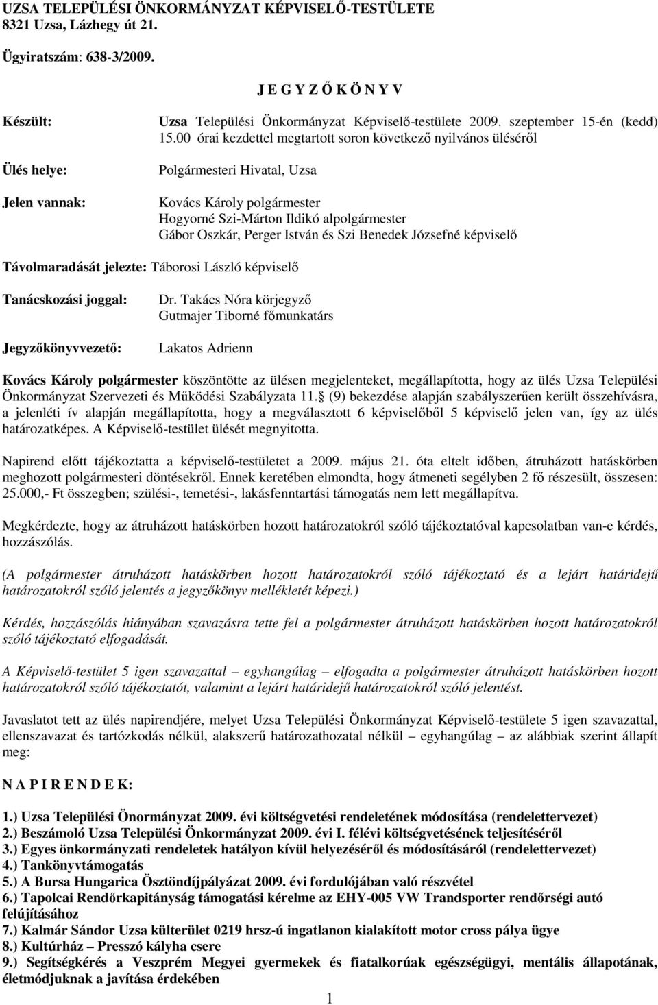 00 órai kezdettel megtartott soron következı nyilvános ülésérıl Polgármesteri Hivatal, Uzsa Kovács Károly polgármester Hogyorné Szi-Márton Ildikó alpolgármester Gábor Oszkár, Perger István és Szi