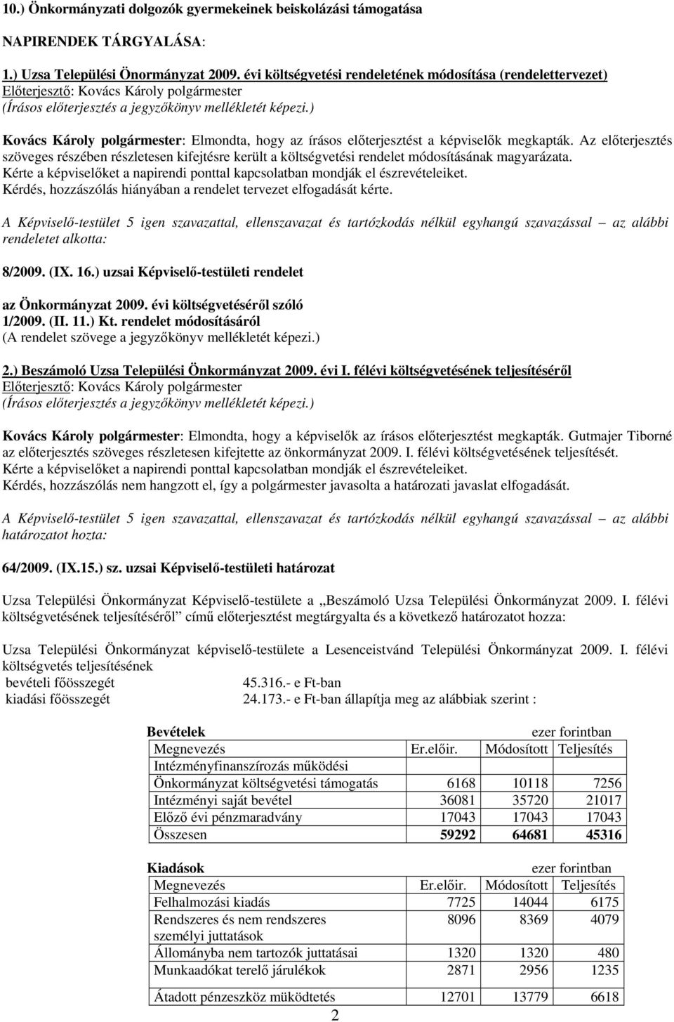 Az elıterjesztés szöveges részében részletesen kifejtésre került a költségvetési rendelet módosításának magyarázata. Kérdés, hozzászólás hiányában a rendelet tervezet elfogadását kérte.